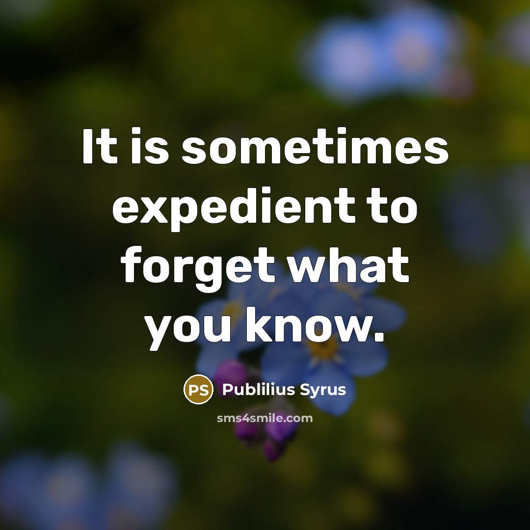 “It is sometimes expedient to forget what you know.…” quote by Publilius Syrus