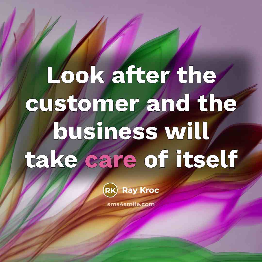 “Look after the customer and the business will take care…” quote by Ray Kroc