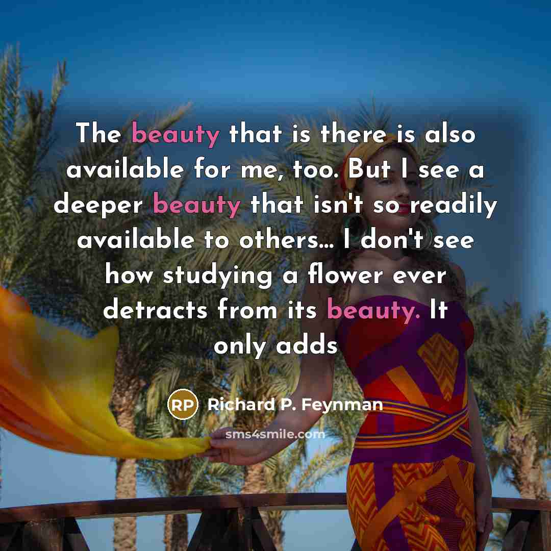 “The beauty that is there is also available for me,…” quote by Richard P. Feynman