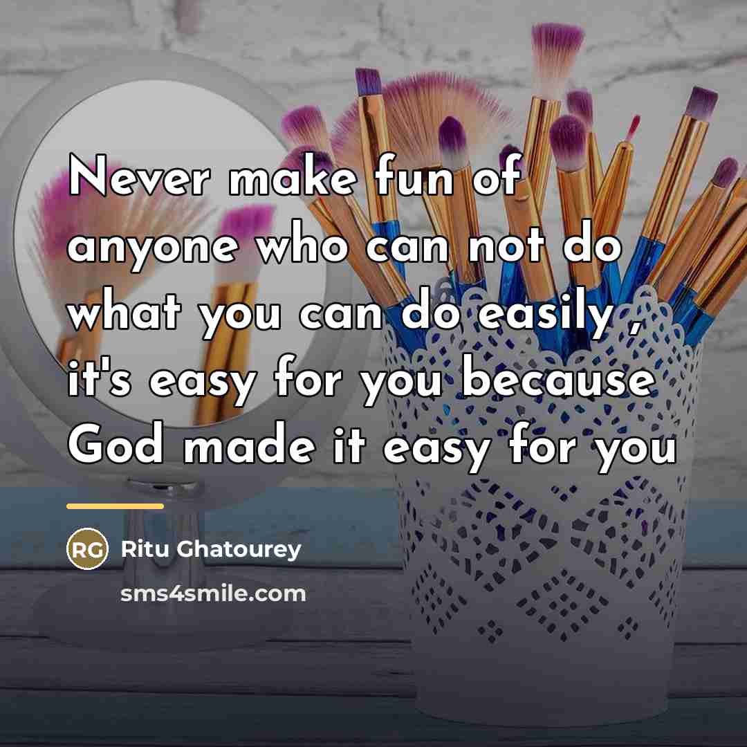 “Never make fun of anyone who can not do what…” quote by Ritu Ghatourey