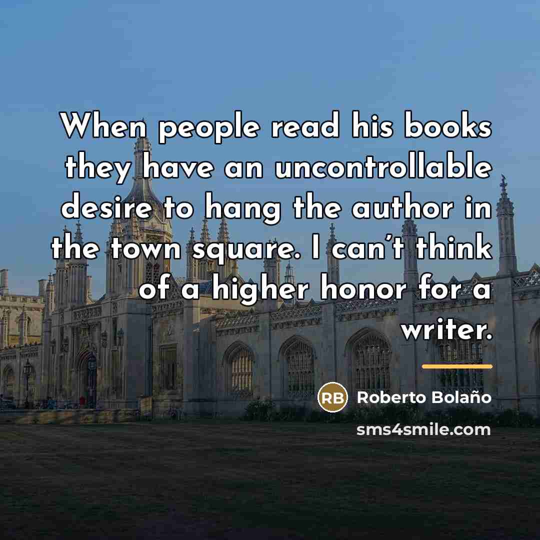 “When people read his books they have an uncontrollable desire…” quote by Roberto Bolano