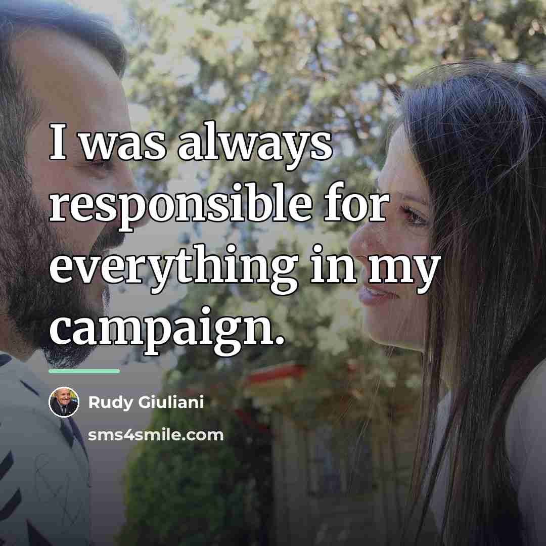 “I was always responsible for everything in my campaign.…” quote by Rudy Giuliani