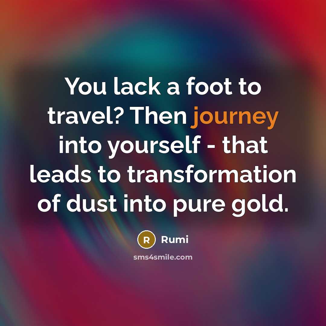 “You lack a foot to travel? Then journey into yourself…” quote by Rumi