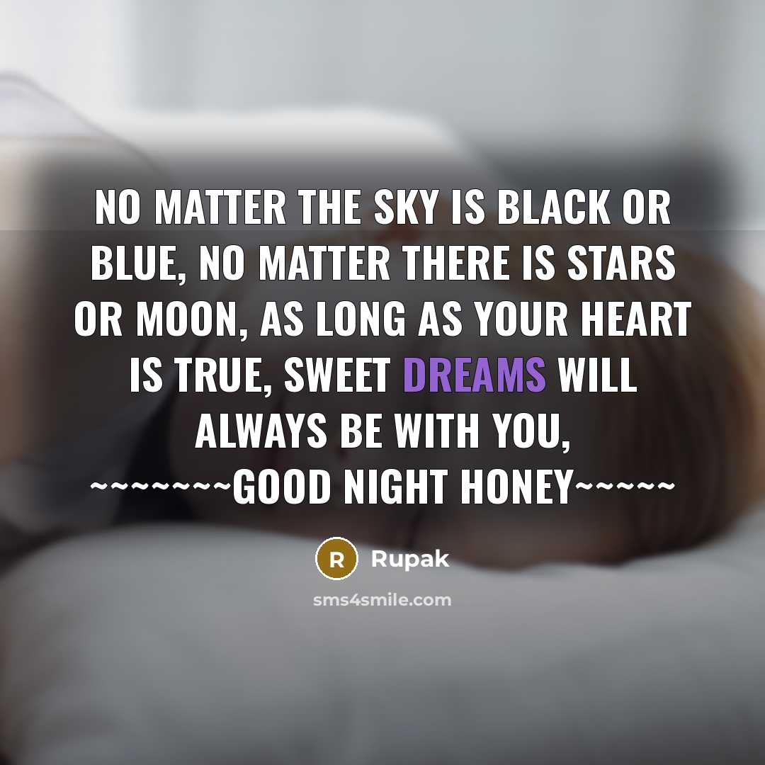 “No matter the sky is Black or Blue, No matter there is Stars or Moon, As Long As your heart is true, Sweet dreams will always be with YOU, ~~~~~~~Good Night Honey~~~~~” quote by Rupak