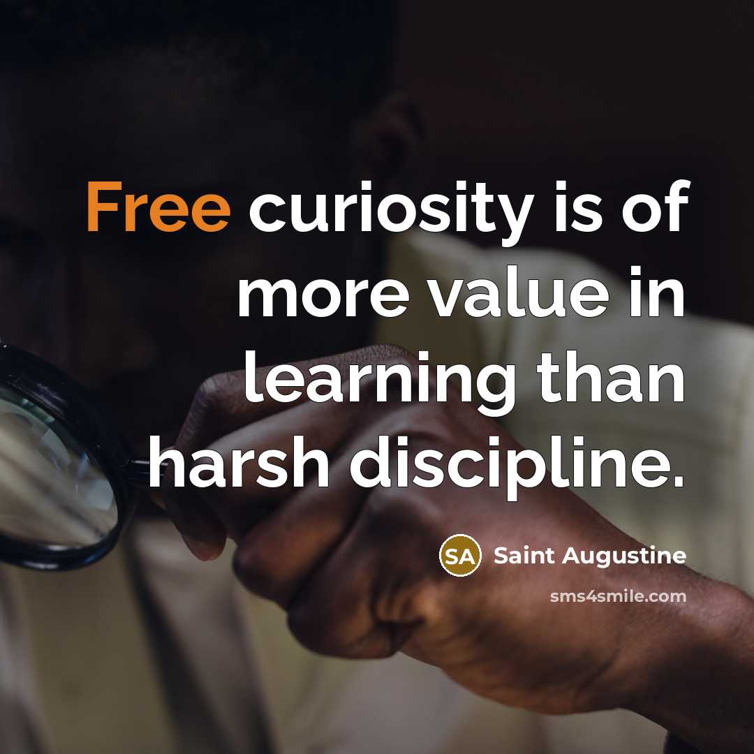 “Free curiosity is of more value in learning than harsh…” quote by Saint Augustine