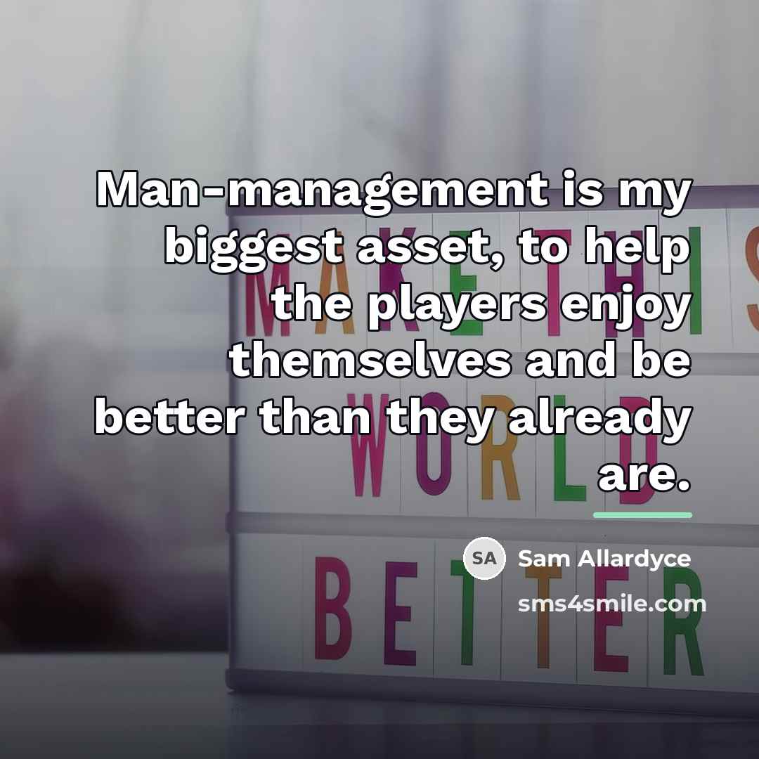 “Man-management is my biggest asset, to help the players enjoy…” quote by Sam Allardyce