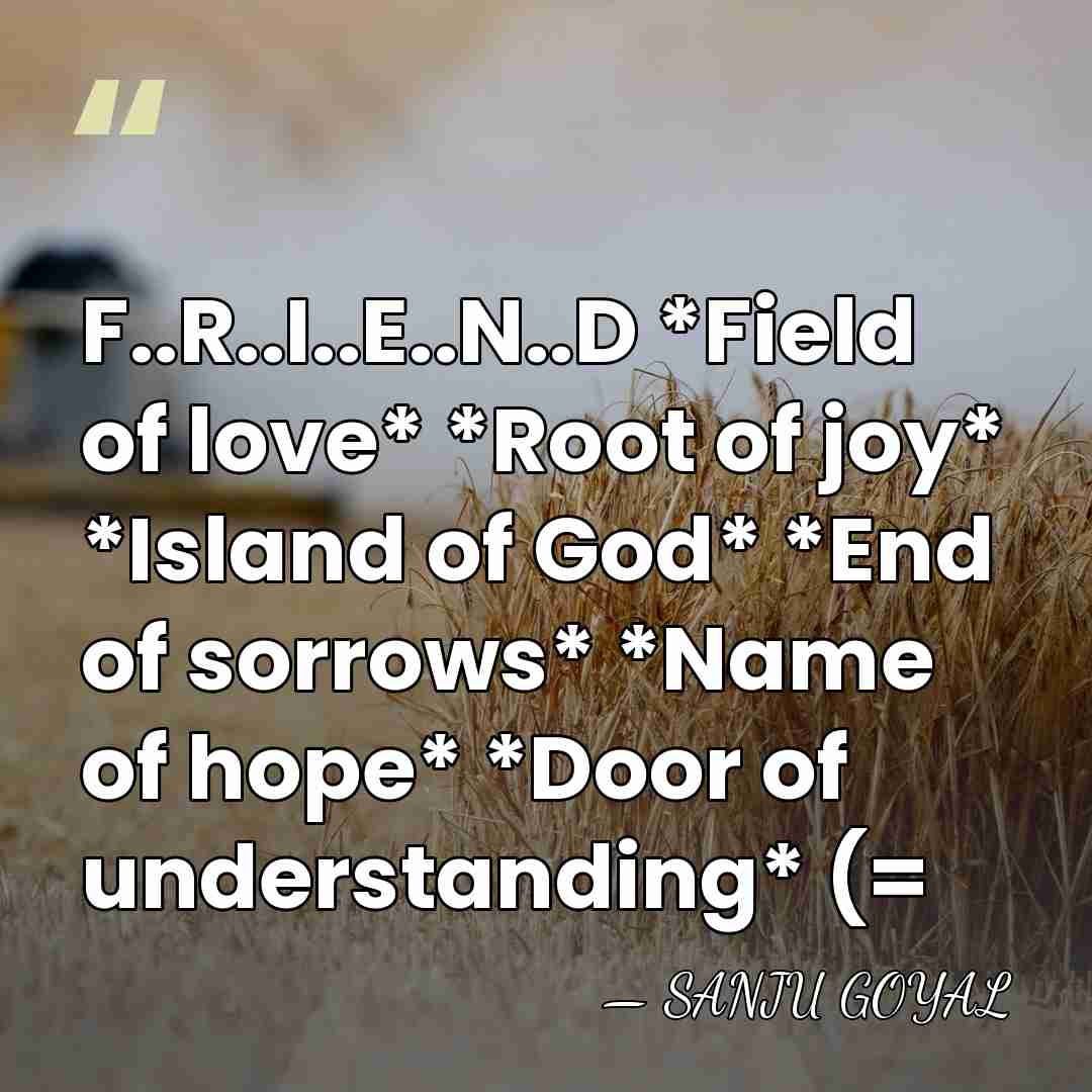 F..R..I..E..N..D *Field of love* *Root of joy* *Island of God* *End of&hellip; - SANJU GOYAL