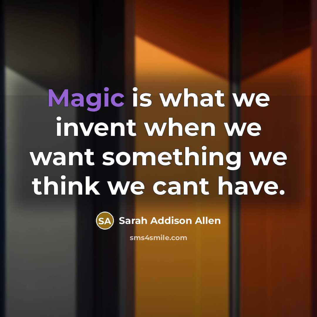 “Magic is what we invent when we want something we…” quote by Sarah Addison Allen
