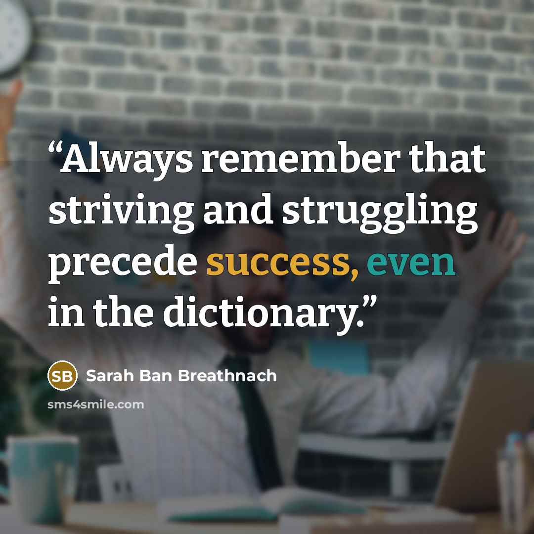 “Always remember that striving and struggling precede success, even in the dictionary.” quote by Sarah Ban Breathnach
