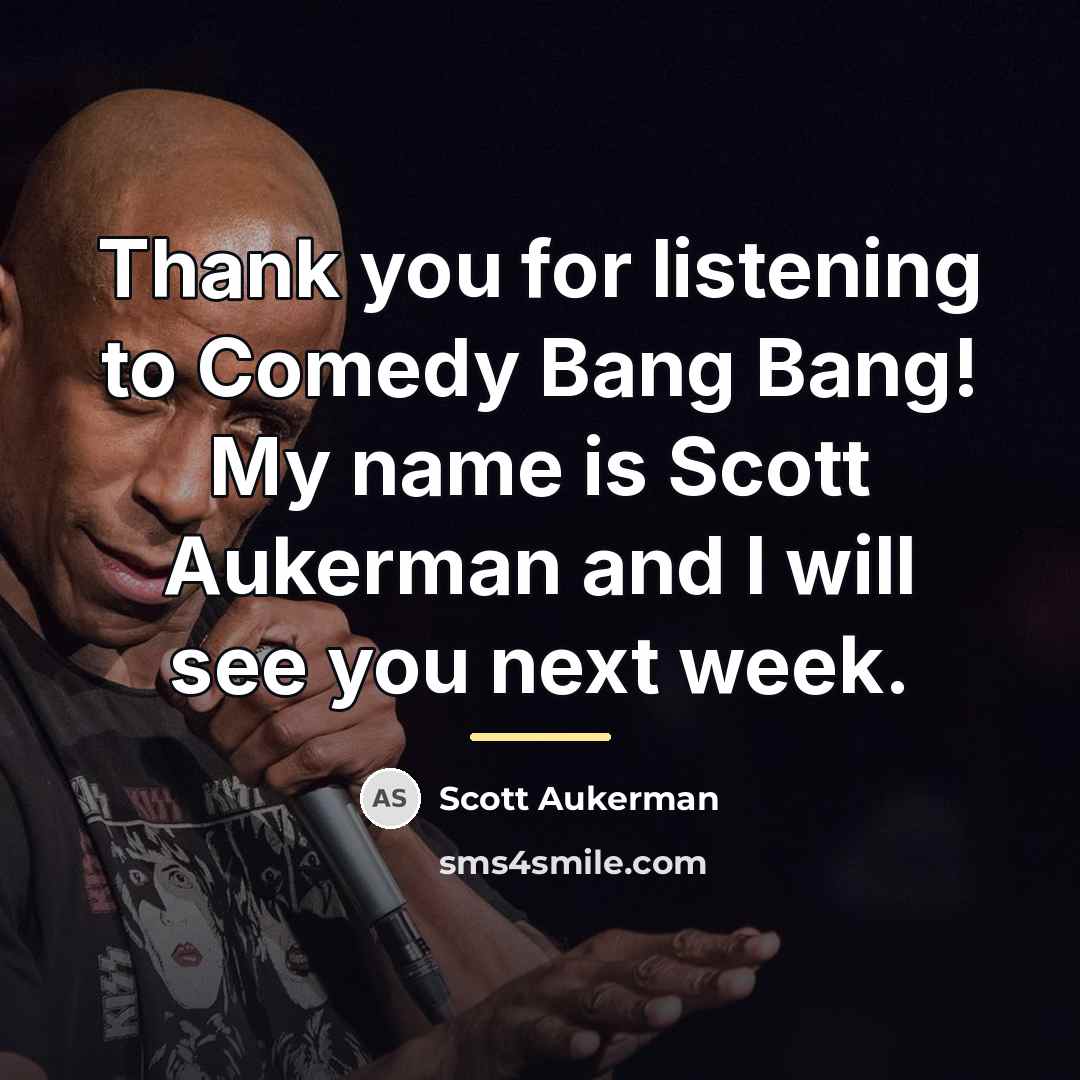 “Thank you for listening to Comedy Bang Bang! My name…” quote by Scott Aukerman