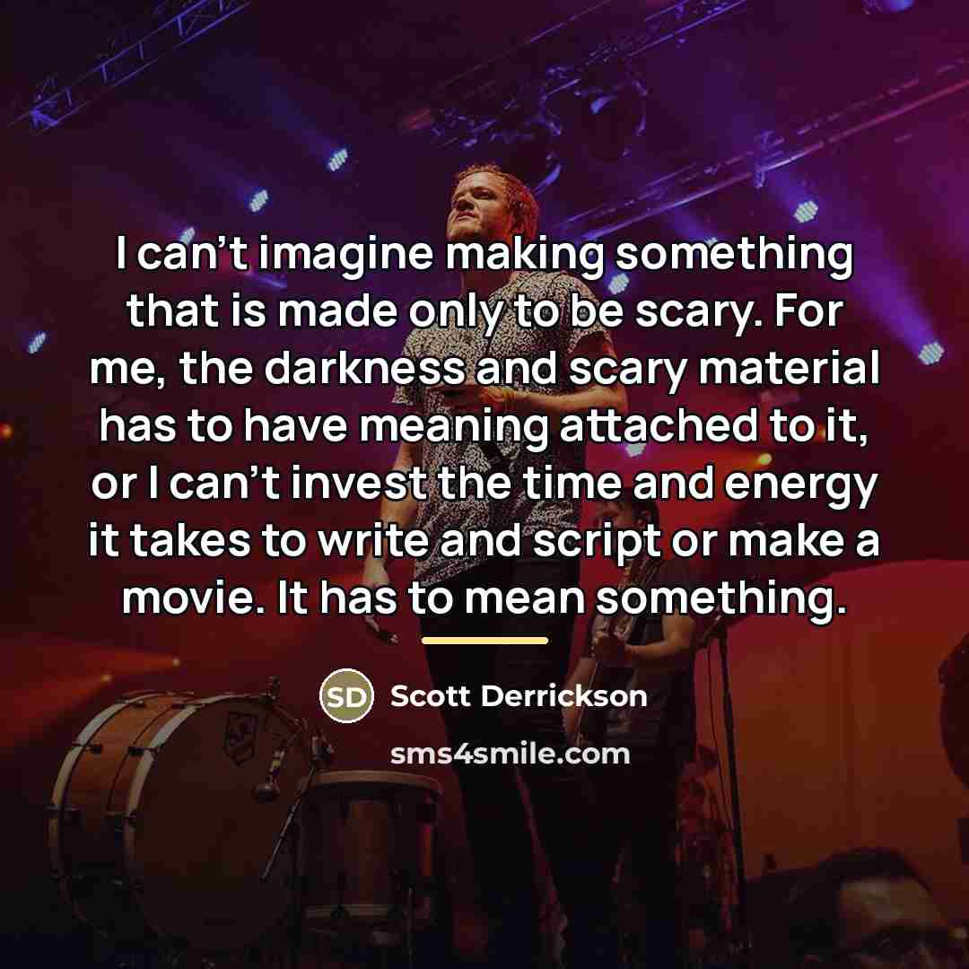 “I can't imagine making something that is made only to…” quote by Scott Derrickson