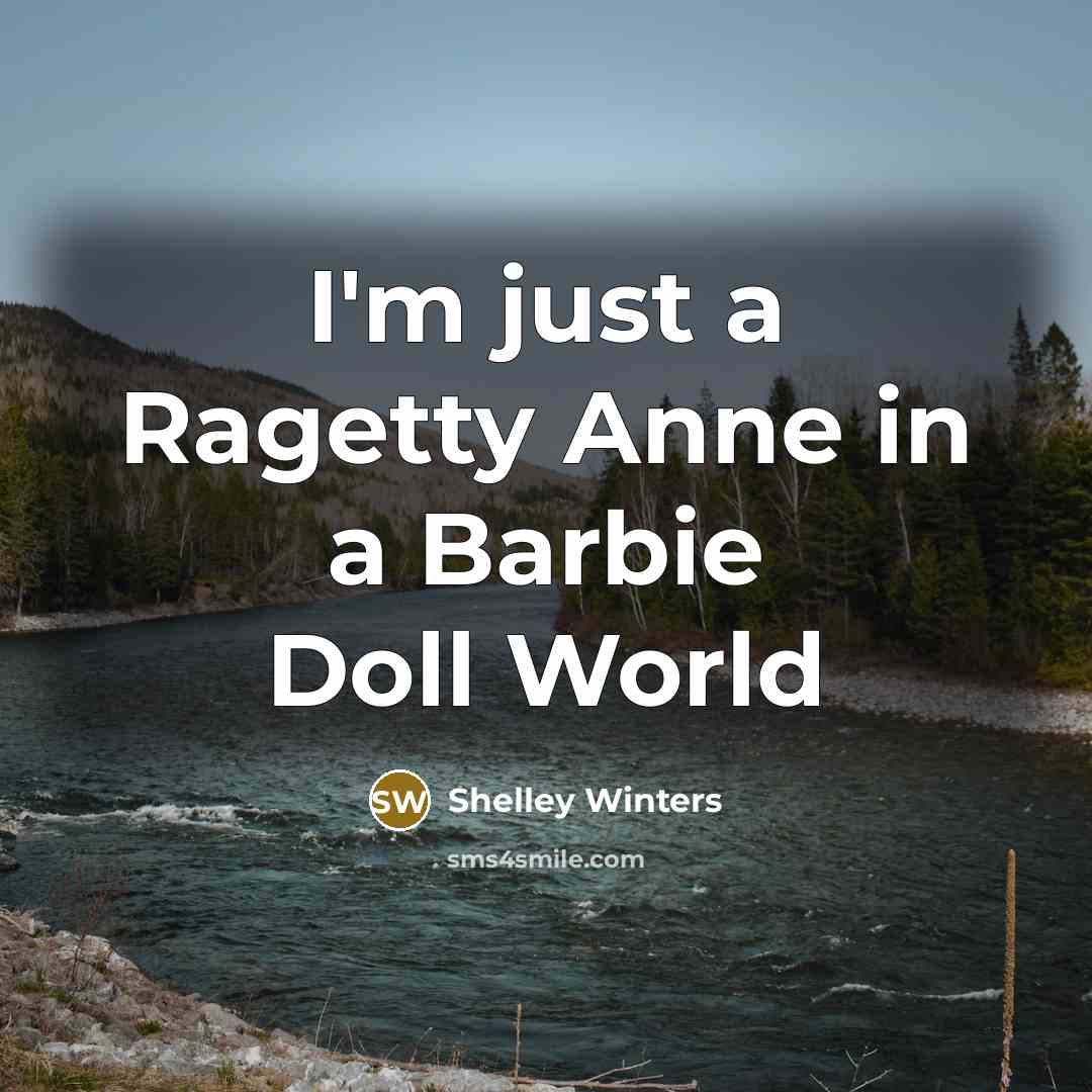 “I'm just a Ragetty Anne in a Barbie Doll World…” quote by Shelley Winters