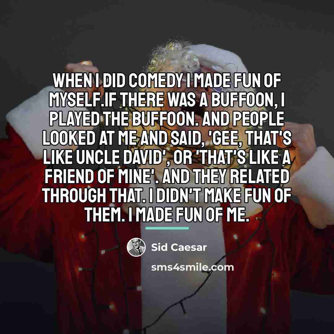 “When I did comedy I made fun of myself.If there…” quote by Sid Caesar