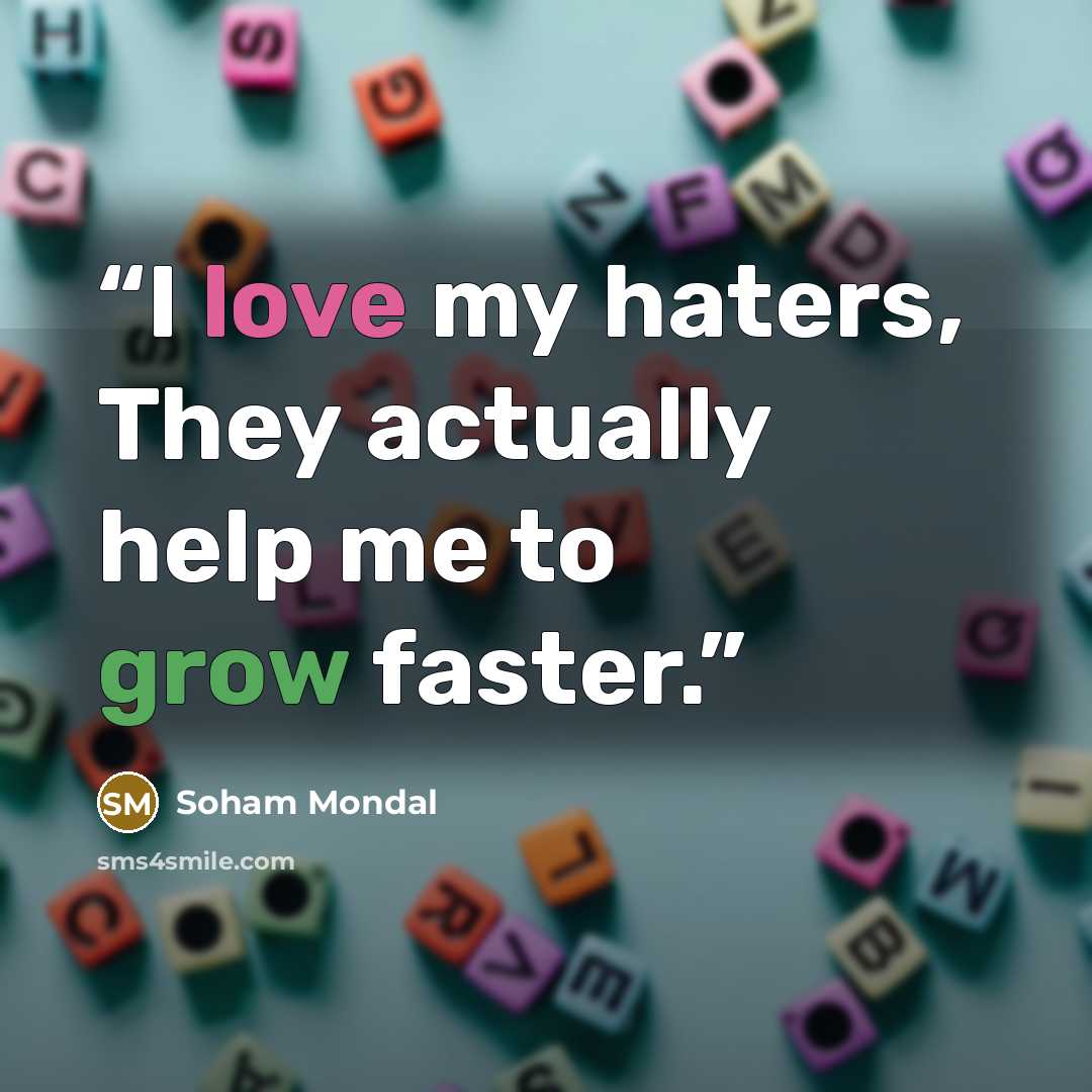 “I love my haters, They actually help me to grow faster.” quote by Soham Mondal