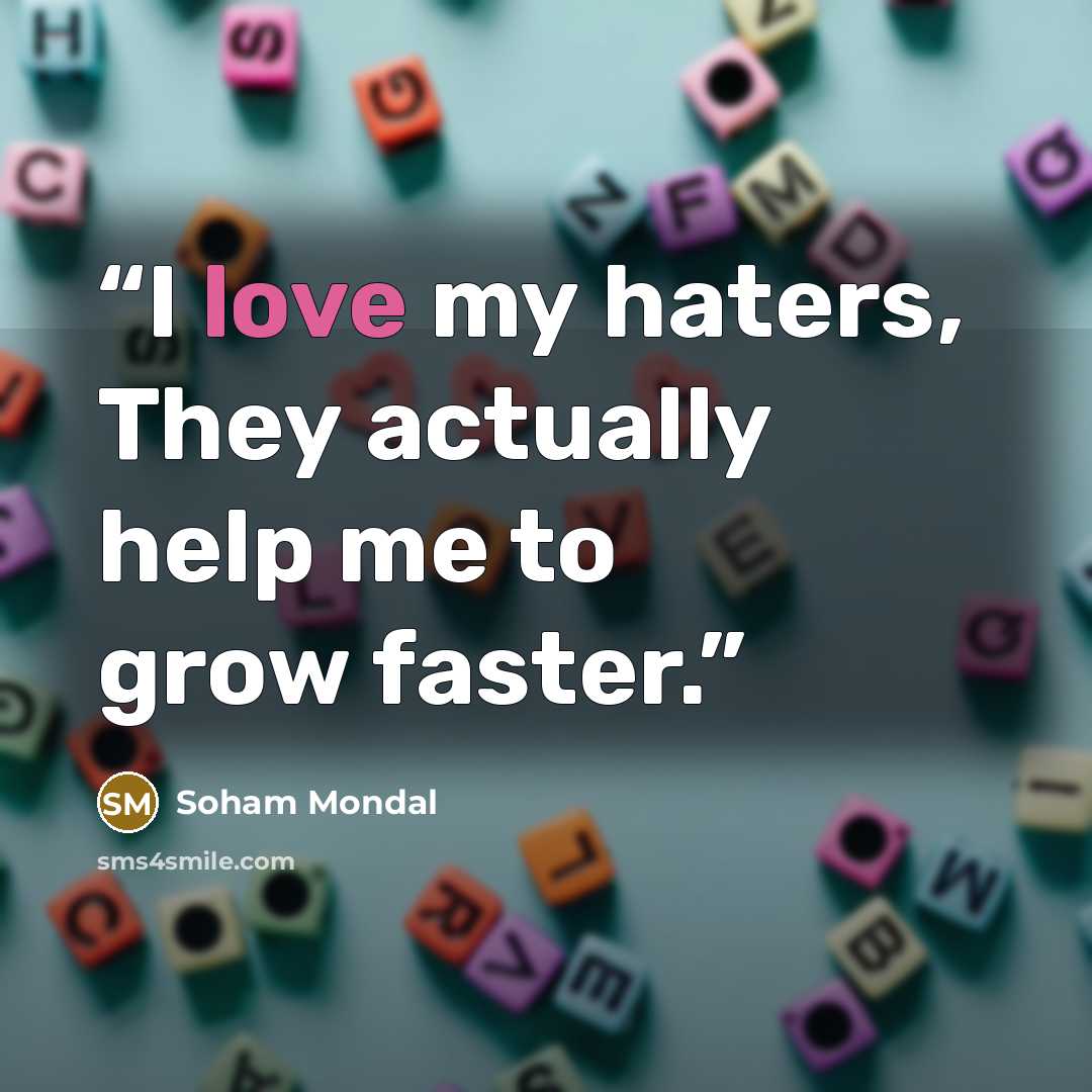 “I love my haters, They actually help me to grow faster.” quote by Soham Mondal