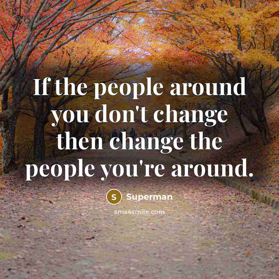 “If the people around you don't change then change the…” quote by Superman