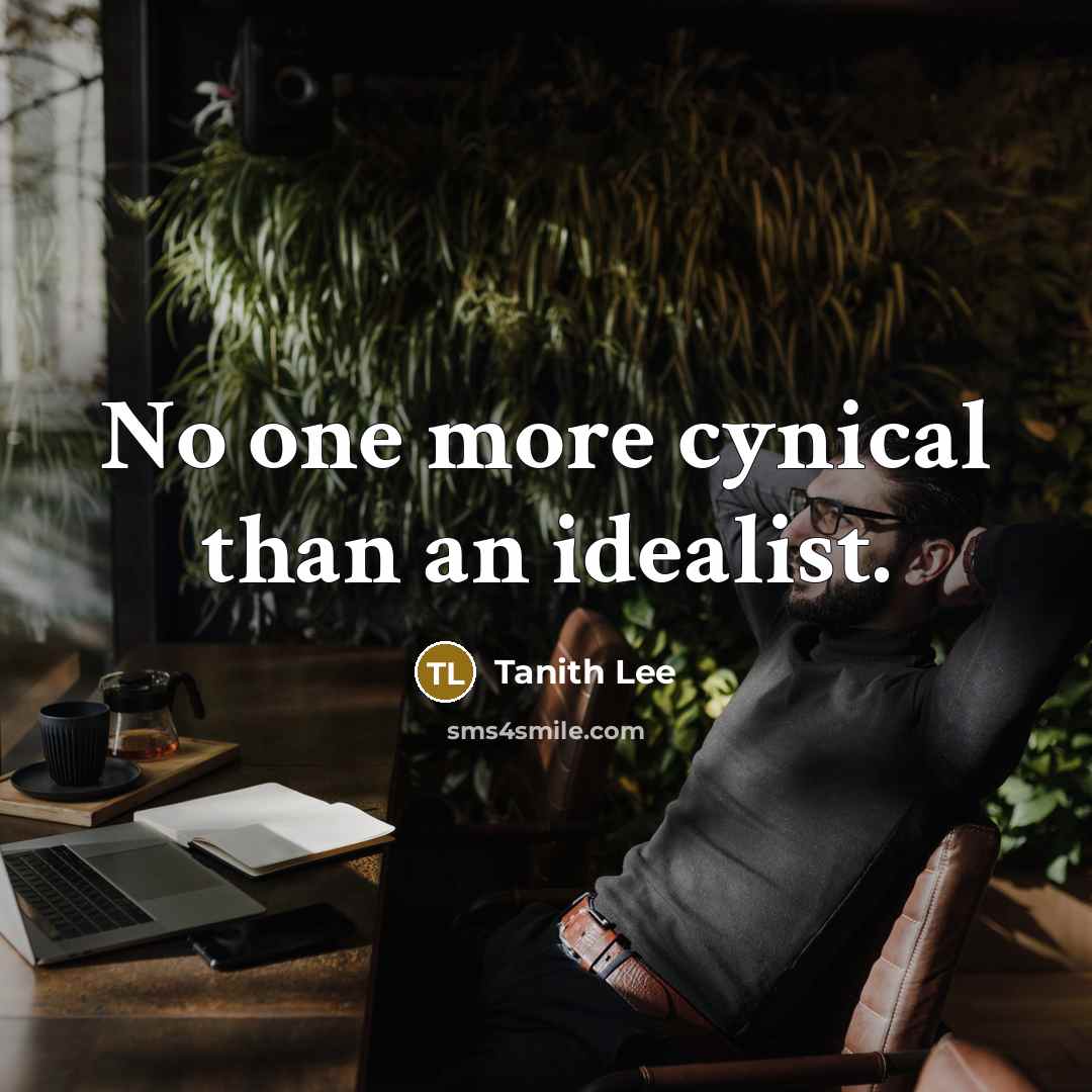 “No one more cynical than an idealist.…” quote by Tanith Lee