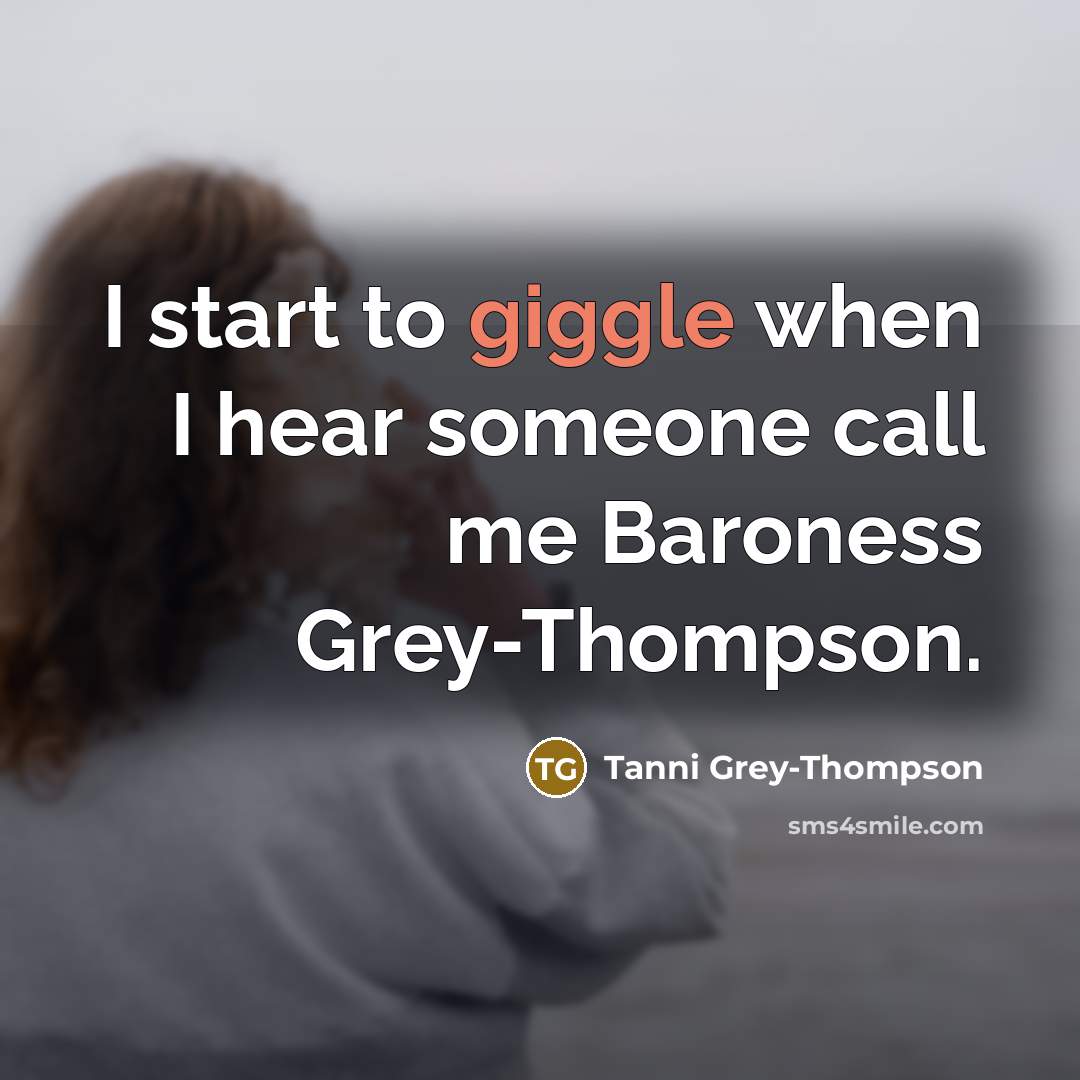 “I start to giggle when I hear someone call me Baroness Grey-Thompson.” quote by Tanni Grey-Thompson