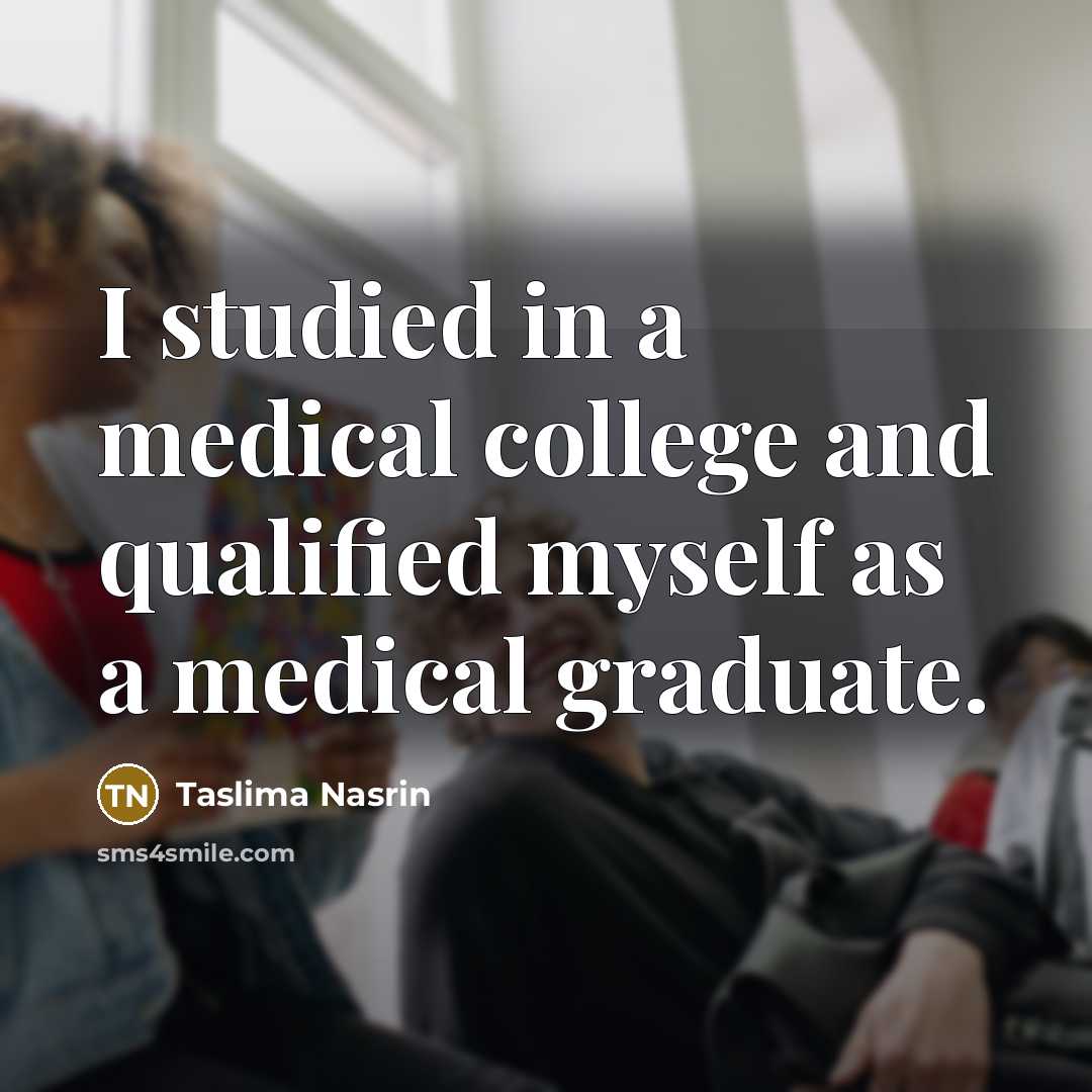 “I studied in a medical college and qualified myself as…” quote by Taslima Nasrin