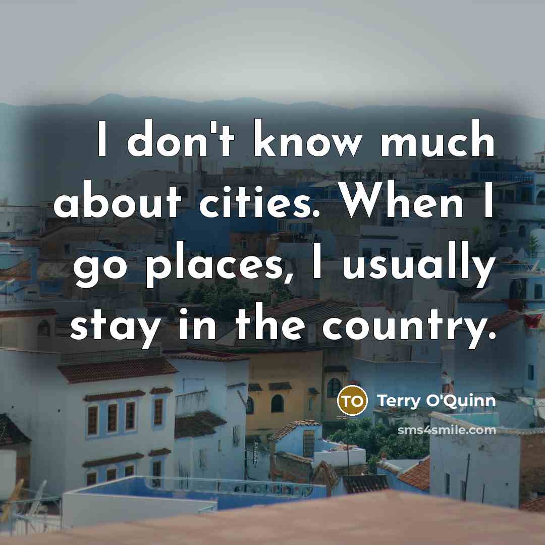 “I don't know much about cities. When I go places,…” quote by Terry O'Quinn