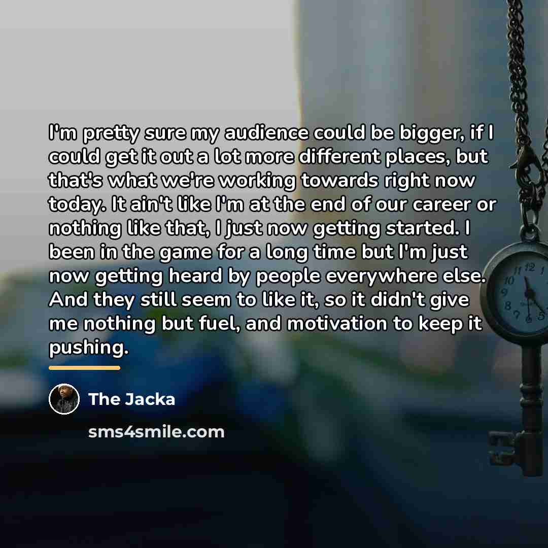 “I'm pretty sure my audience could be bigger, if I…” quote by The Jacka