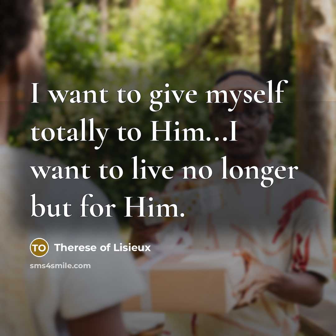 “I want to give myself totally to Him...I want to…” quote by Therese of Lisieux