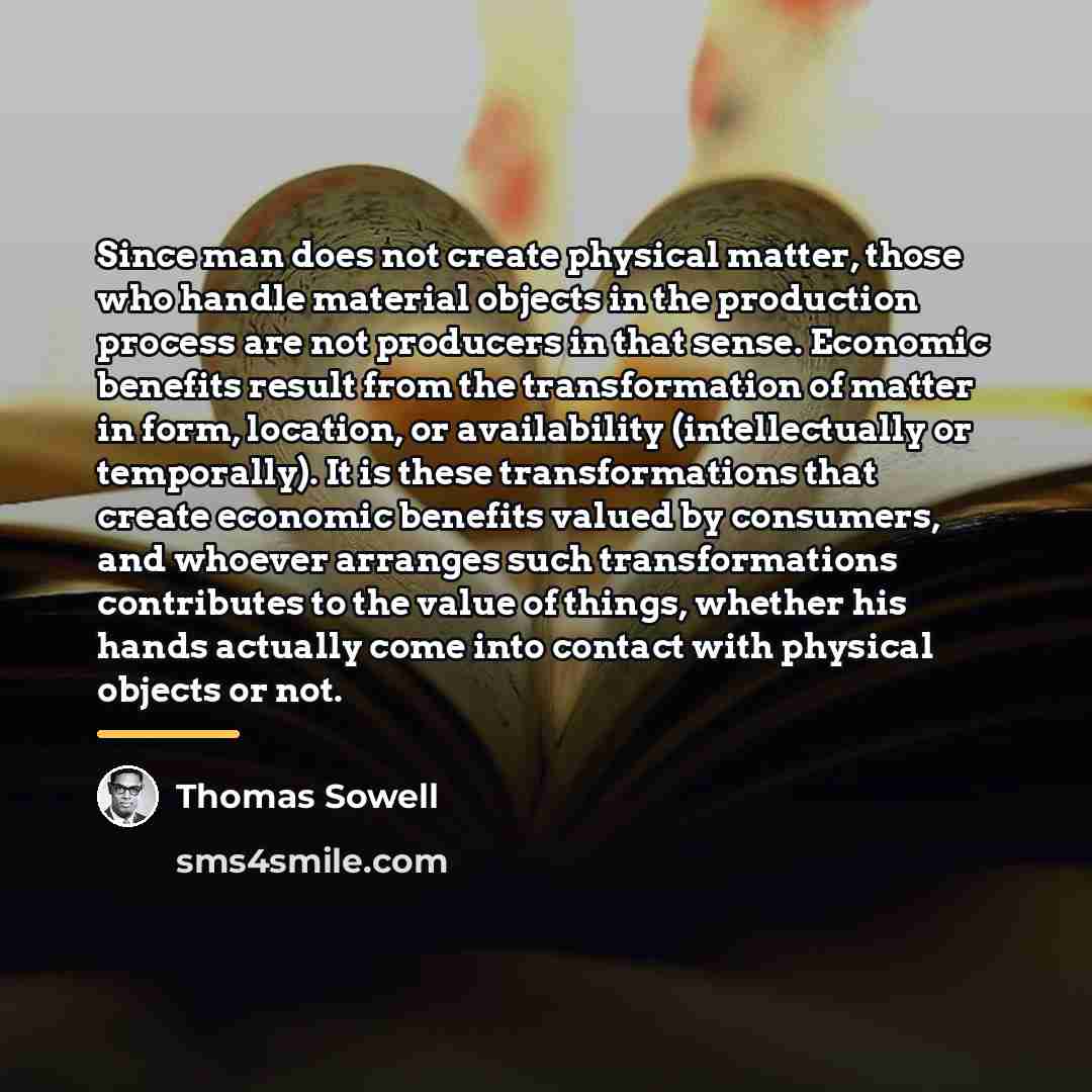 “Since man does not create physical matter, those who handle…” quote by Thomas Sowell