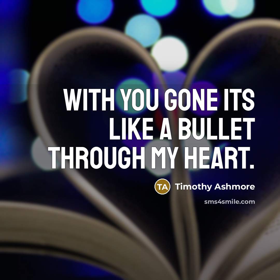 “With you gone its like a bullet through my heart.…” quote by Timothy Ashmore