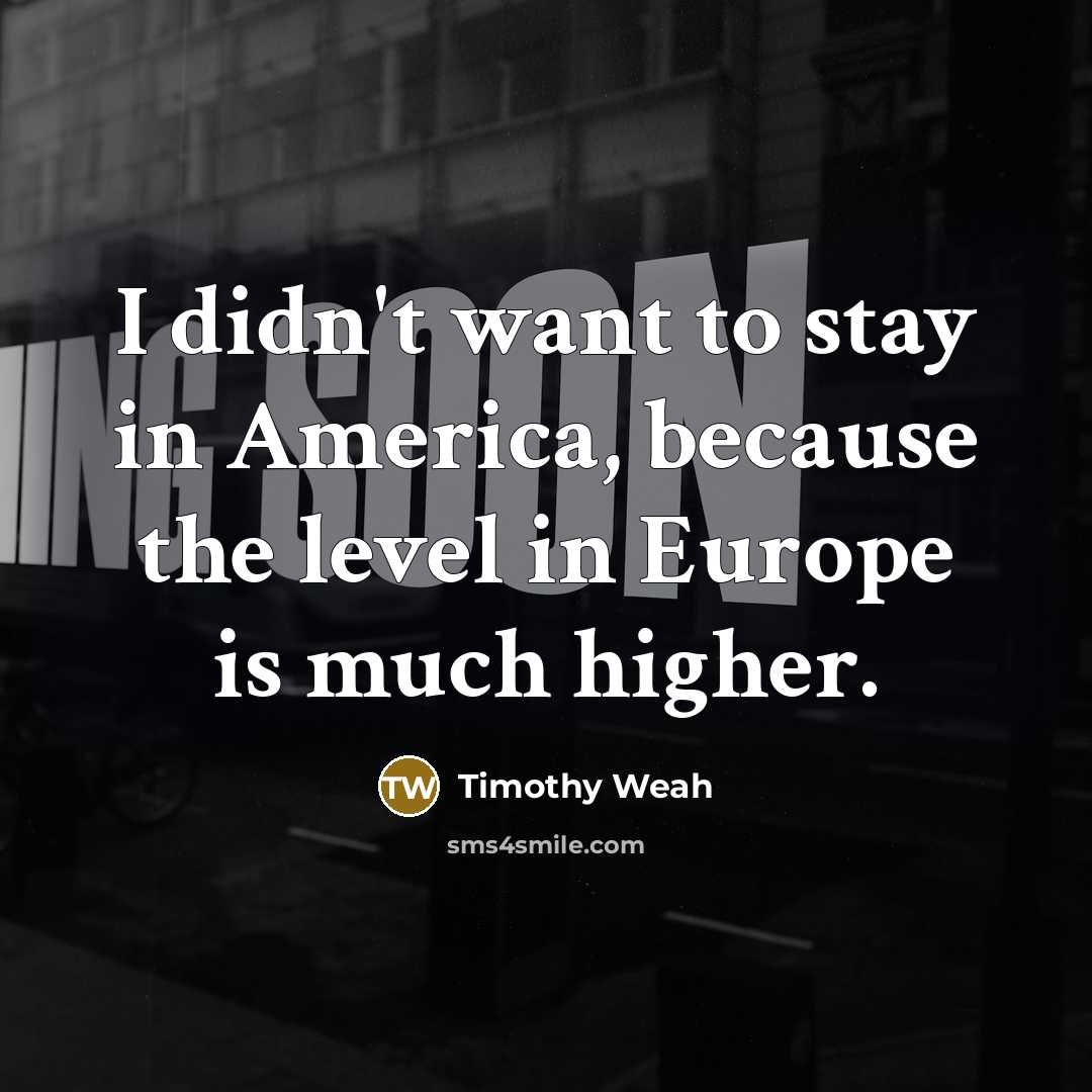 “I didn't want to stay in America, because the level…” quote by Timothy Weah