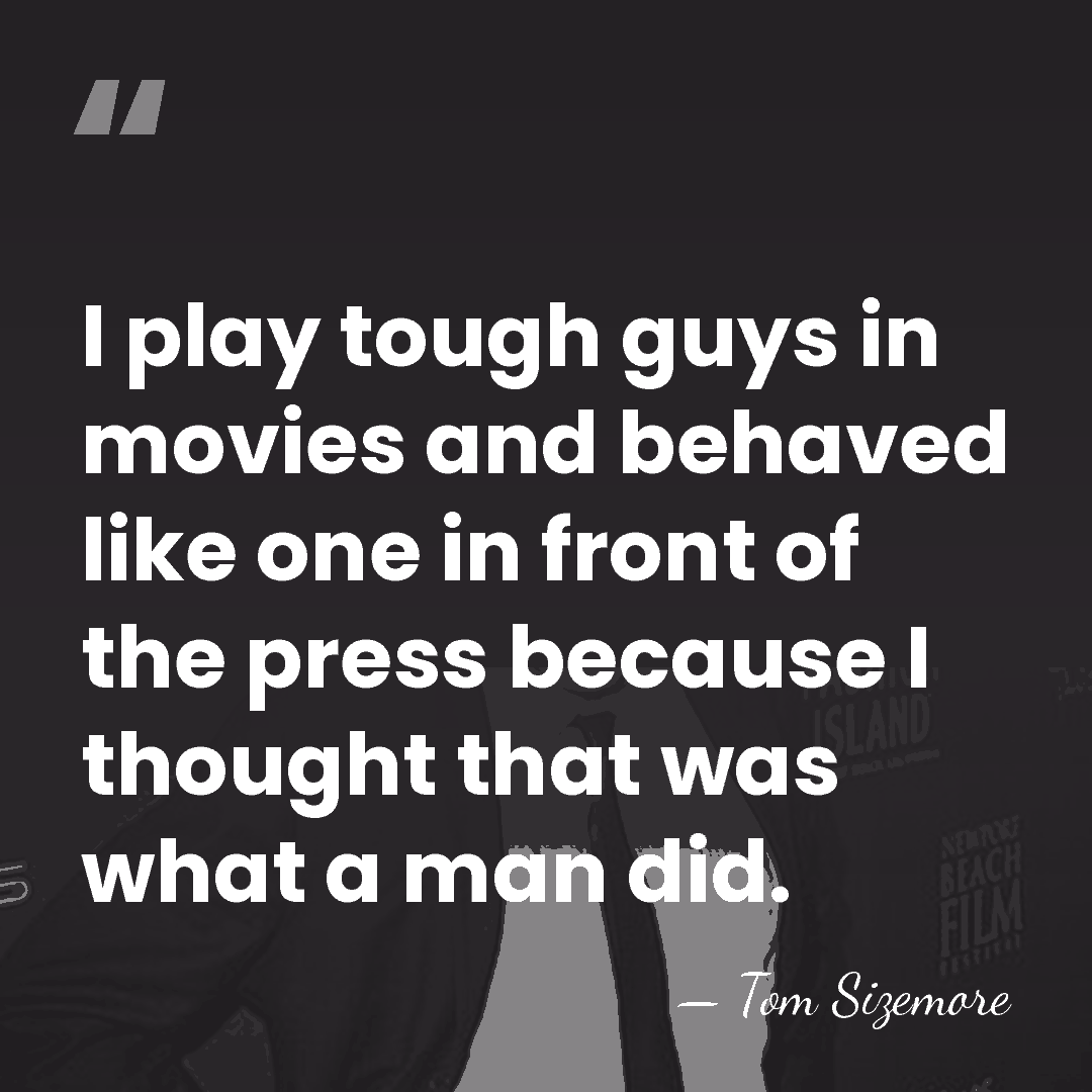 I play tough guys in movies and behaved like one in front&hellip; - Tom Sizemore