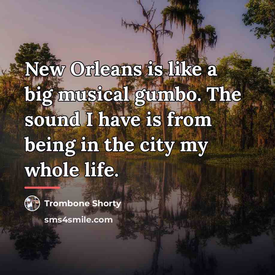 “New Orleans is like a big musical gumbo. The sound…” quote by Trombone Shorty