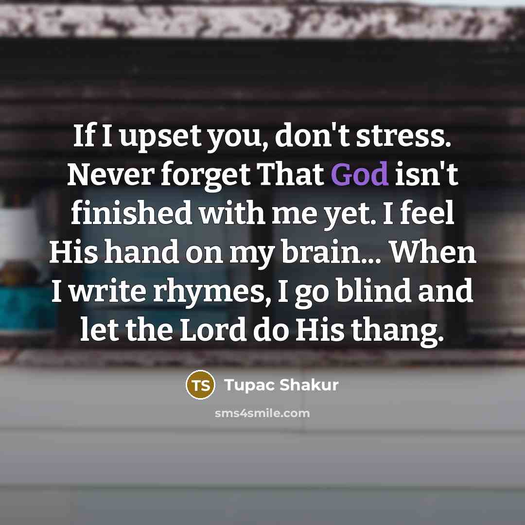 “If I upset you, don't stress. Never forget That God…” quote by Tupac Shakur