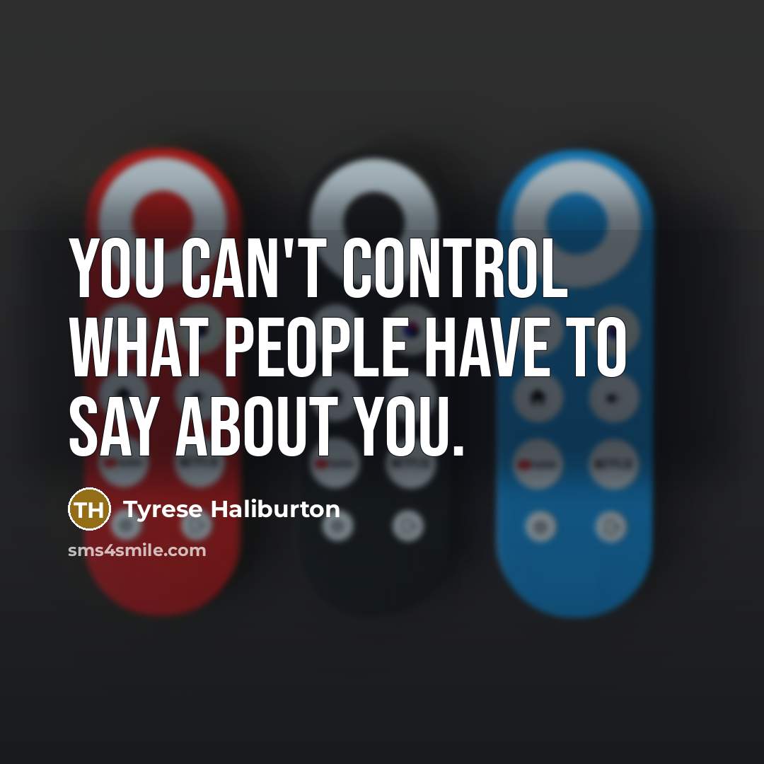 “You can't control what people have to say about you.…” quote by Tyrese Haliburton