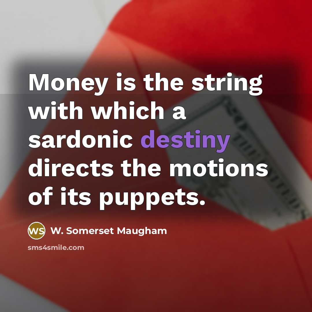“Money is the string with which a sardonic destiny directs…” quote by W. Somerset Maugham