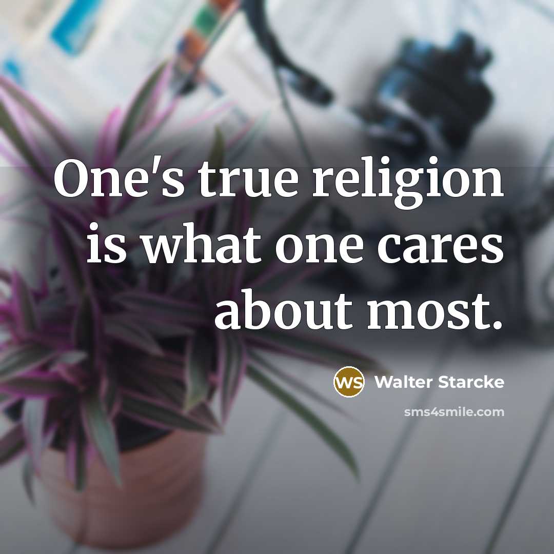 “One's true religion is what one cares about most.…” quote by Walter Starcke
