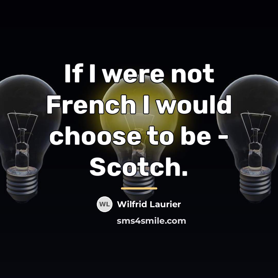 “If I were not French I would choose to be…” quote by Wilfrid Laurier