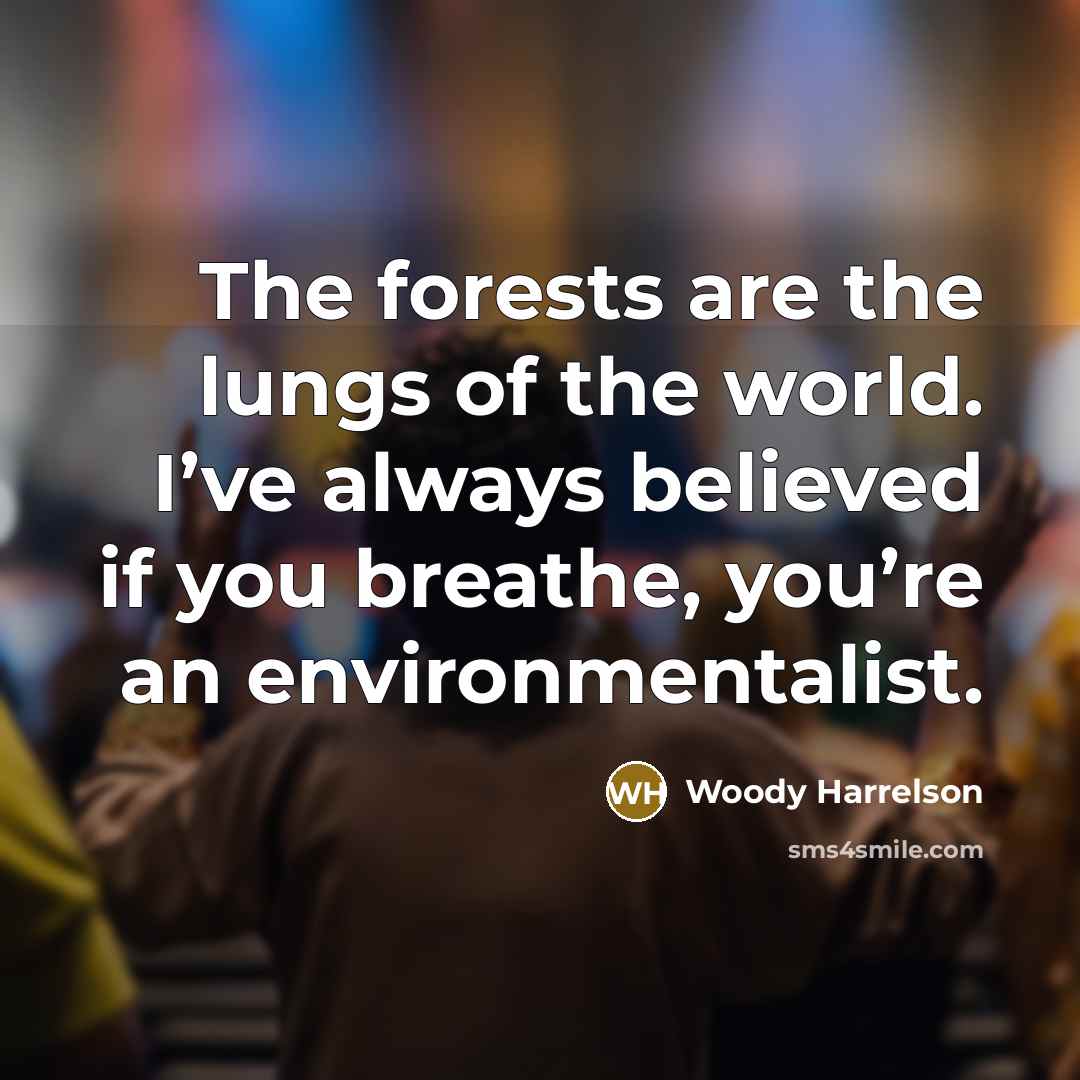 “The forests are the lungs of the world. I’ve always…” quote by Woody Harrelson