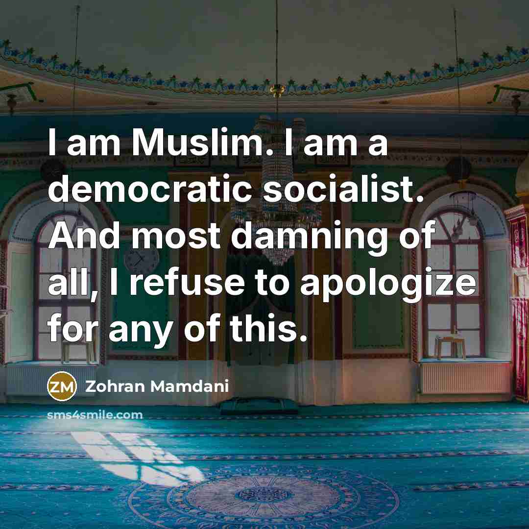 “I am Muslim. I am a democratic socialist. And most…” quote by Zohran Mamdani