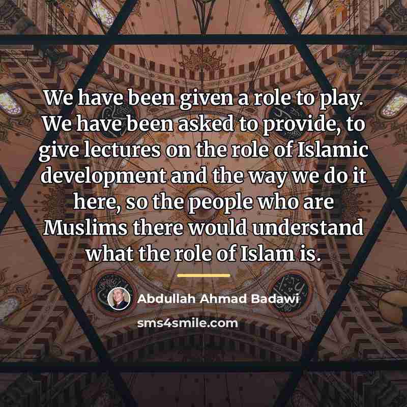 “We have been given a role to play. We have…” quote by Abdullah Ahmad Badawi