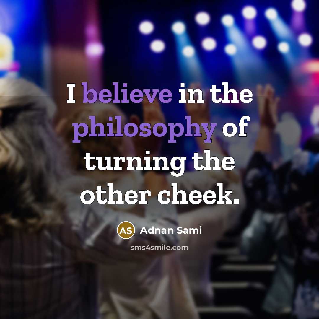 “I believe in the philosophy of turning the other cheek.…” quote by Adnan Sami