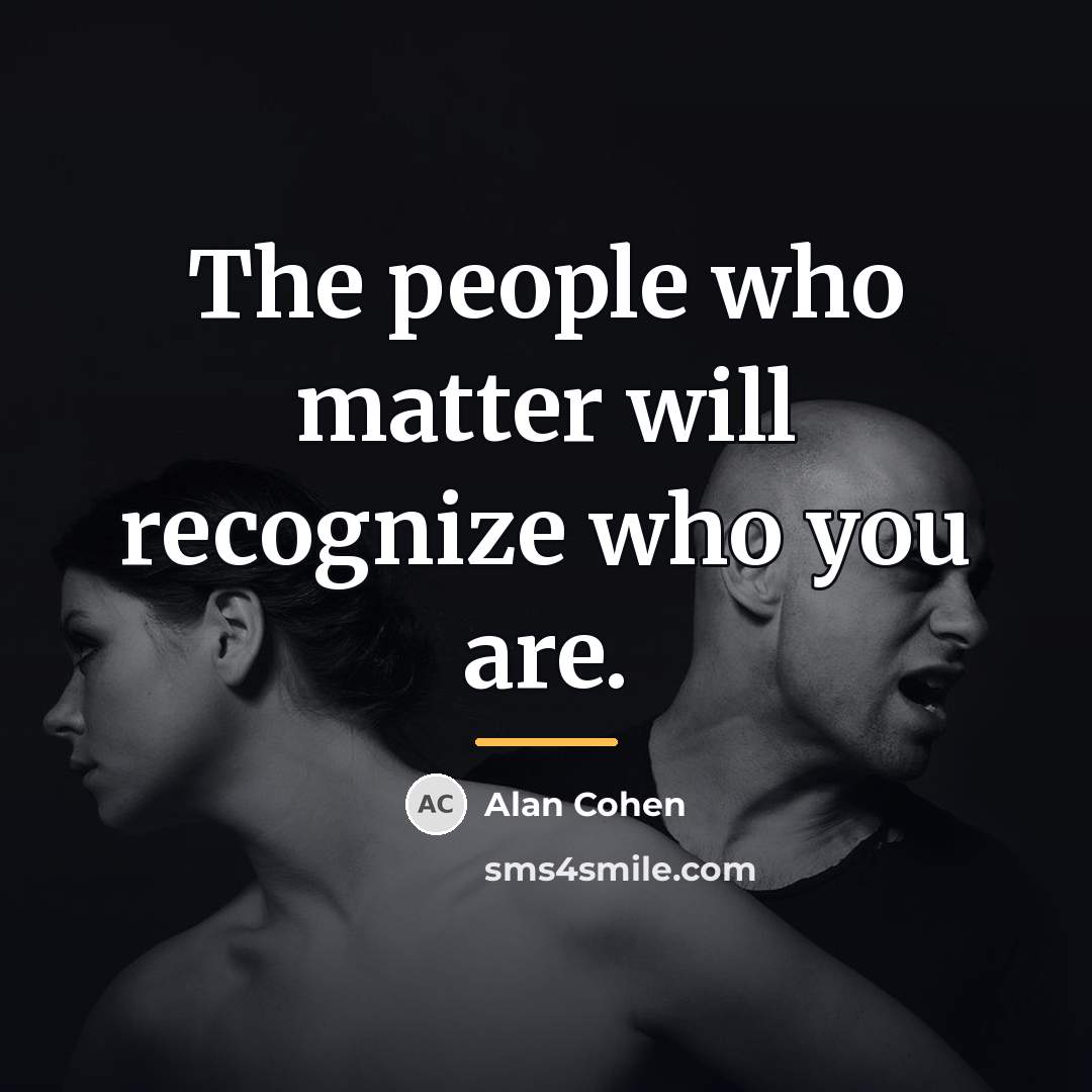 “The people who matter will recognize who you are.…” quote by Alan Cohen