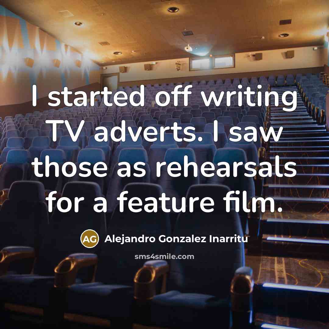 “I started off writing TV adverts. I saw those as…” quote by Alejandro Gonzalez Inarritu