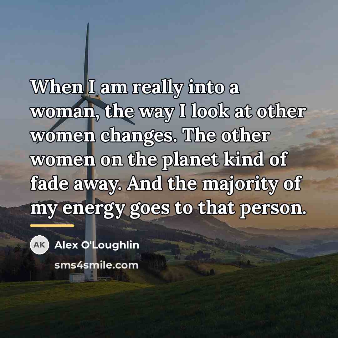 “When I am really into a woman, the way I…” quote by Alex O'Loughlin
