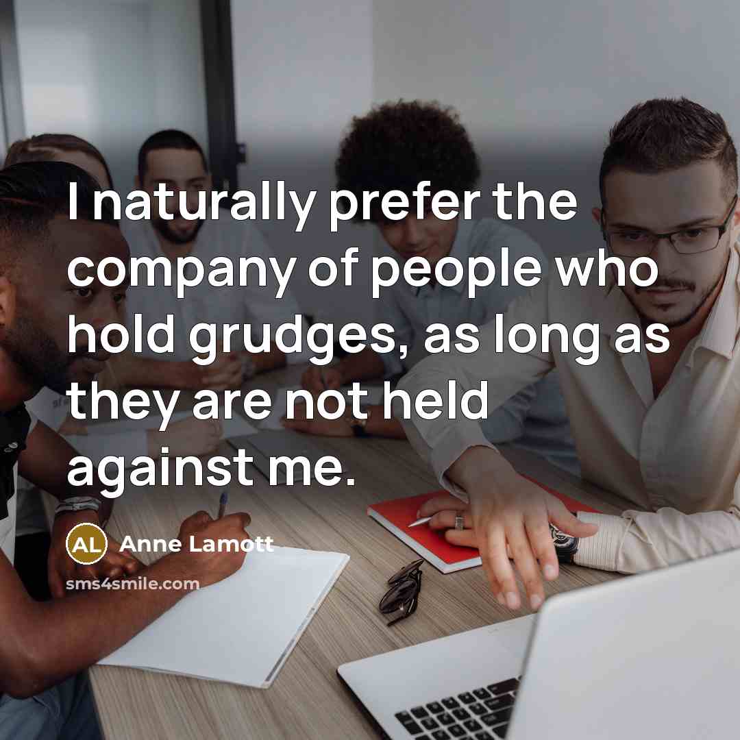 “I naturally prefer the company of people who hold grudges,…” quote by Anne Lamott