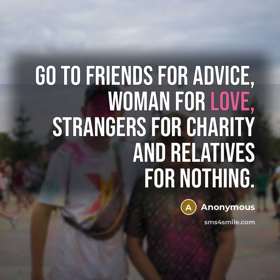 “Go to friends for advice, woman for love, strangers for…” quote by Anonymous