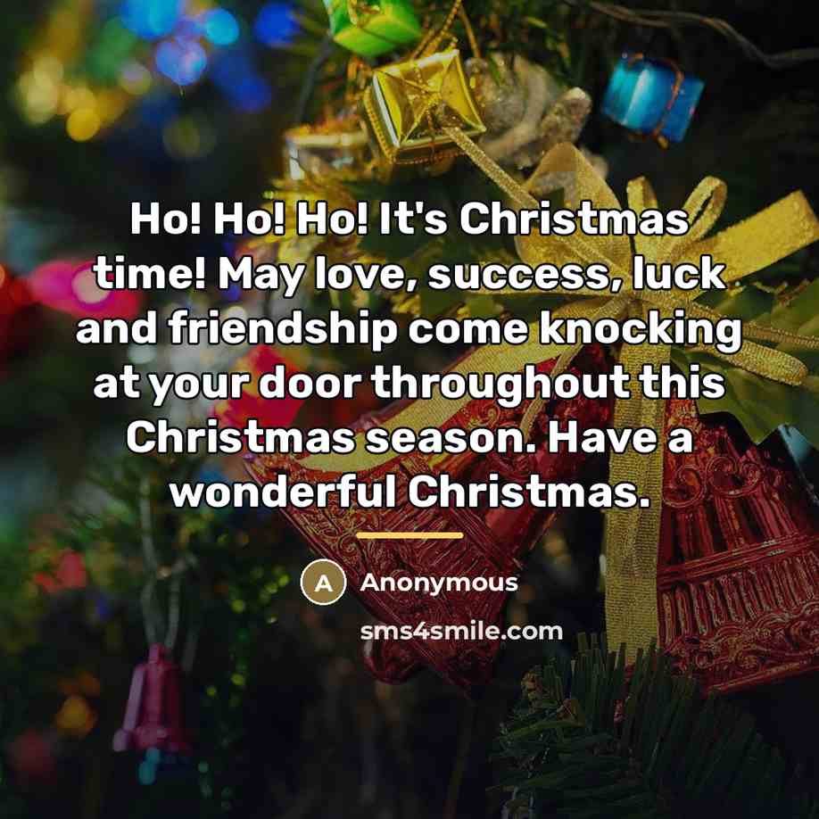 “Ho! Ho! Ho! It's Christmas time! May love, success, luck…” quote by Anonymous