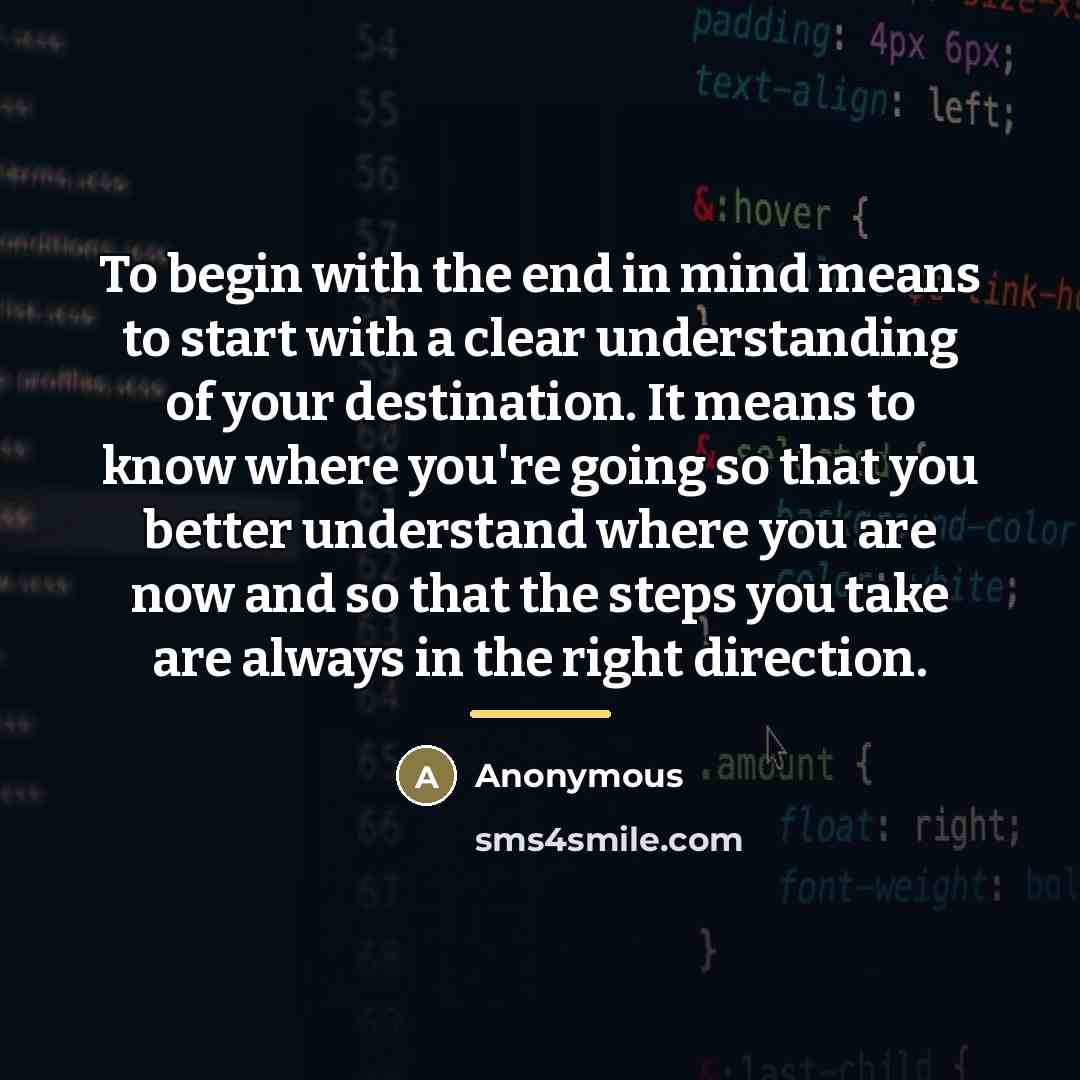 “To begin with the end in mind means to start…” quote by Anonymous
