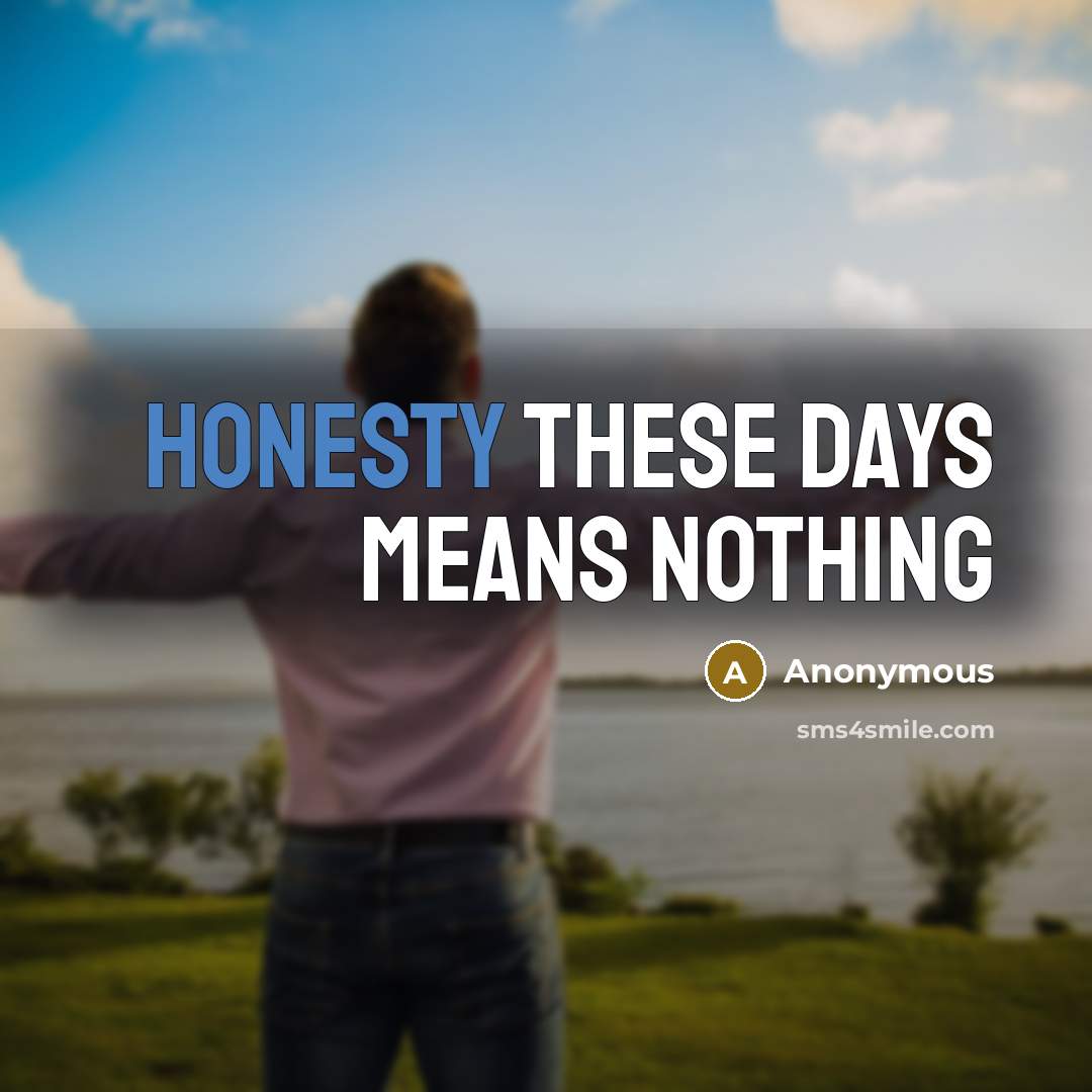 “Honesty these days means nothing” quote by Anonymous