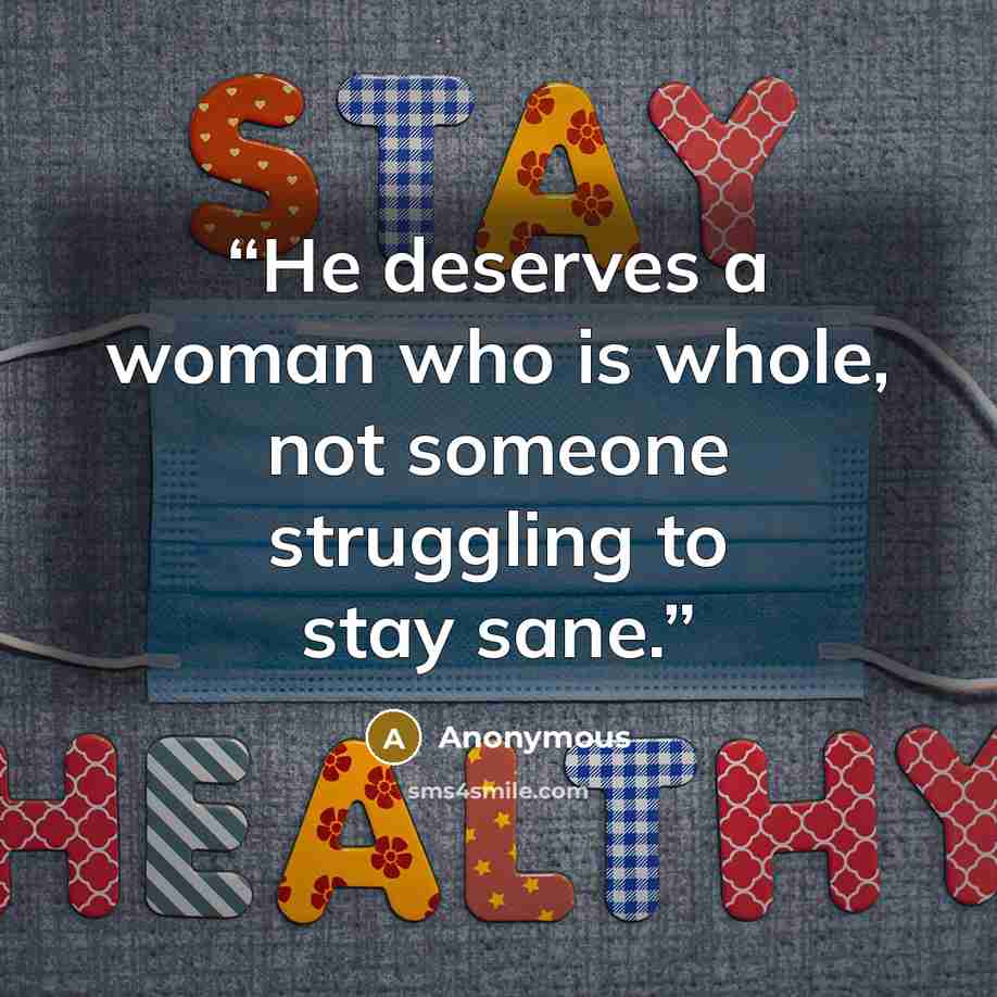 “He deserves a woman who is whole, not someone struggling to stay sane.” quote by Anonymous