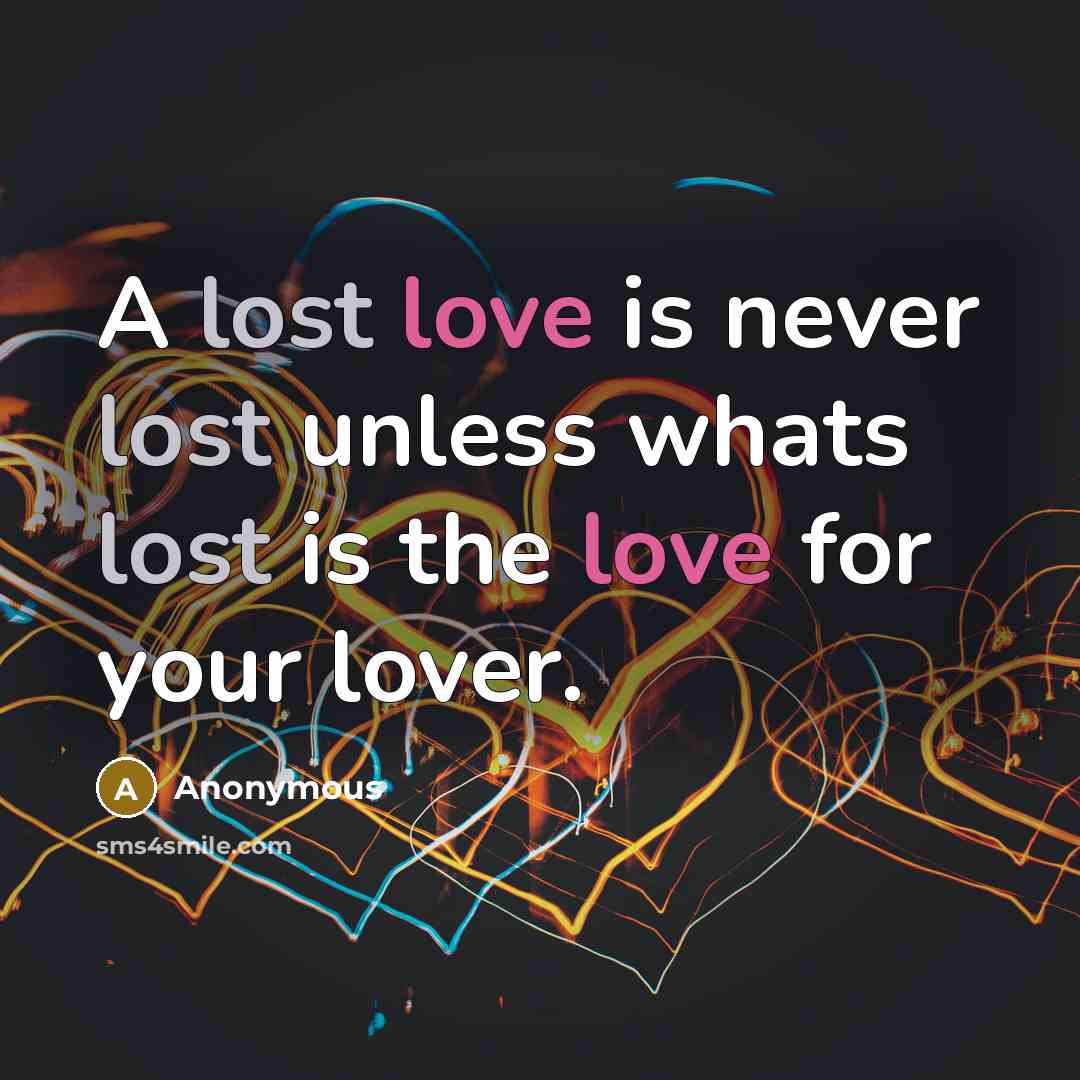 “A lost love is never lost unless whats lost is…” quote by Anonymous